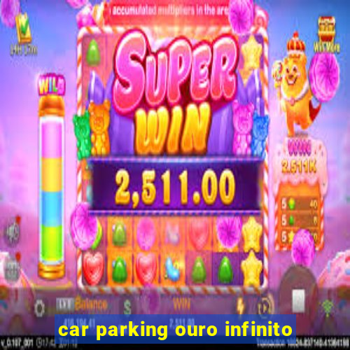 car parking ouro infinito